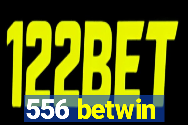 556 betwin